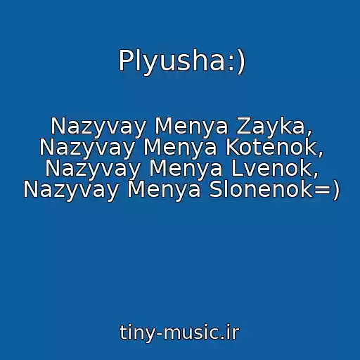 کاور آهنگ Plyusha:) از Nazyvay Menya Zayka, Nazyvay Menya Kotenok, Nazyvay Menya Lvenok, Nazyvay Menya Slonenok=)
