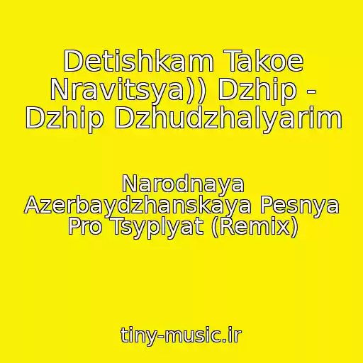 کاور آهنگ Detishkam Takoe Nravitsya)) Dzhip - Dzhip Dzhudzhalyarim از Narodnaya Azerbaydzhanskaya Pesnya Pro Tsyplyat (Remix)