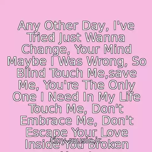 کاور آهنگ Any Other Day, I've Tried Just Wanna Change, Your Mind Maybe I Was Wrong, So Blind Touch Me,save Me, You're The Only One I Need In My Life Touch Me, Don't Embrace Me, Don't Escape Your Love Inside You Broken Heart از Franky - Touch Me