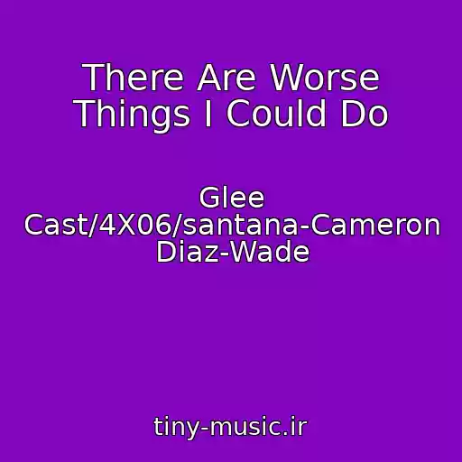 کاور آهنگ There Are Worse Things I Could Do از Glee Cast/4X06/santana-Cameron Diaz-Wade