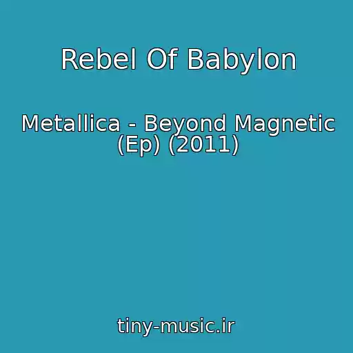 کاور آهنگ Rebel Of Babylon از Metallica - Beyond Magnetic (Ep) (2011)