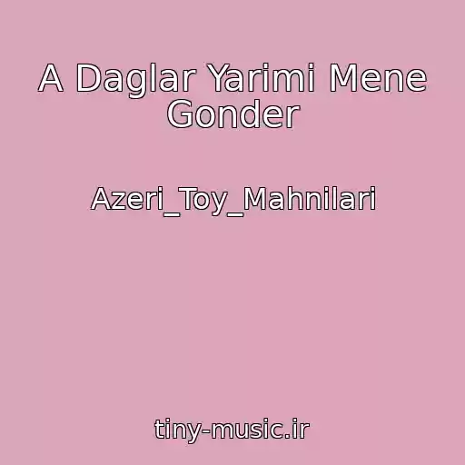 کاور آهنگ A Daglar Yarimi Mene Gonder از Azeri_Toy_Mahnilari