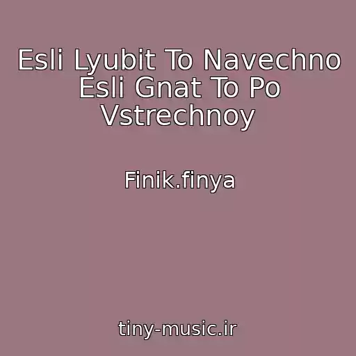 کاور آهنگ Esli Lyubit To Navechno Esli Gnat To Po Vstrechnoy از Finik.finya