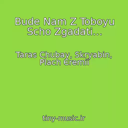 کاور آهنگ Bude Nam Z Toboyu Scho Zgadati... از Taras Chubay, Skryabіn, Plach Єremії