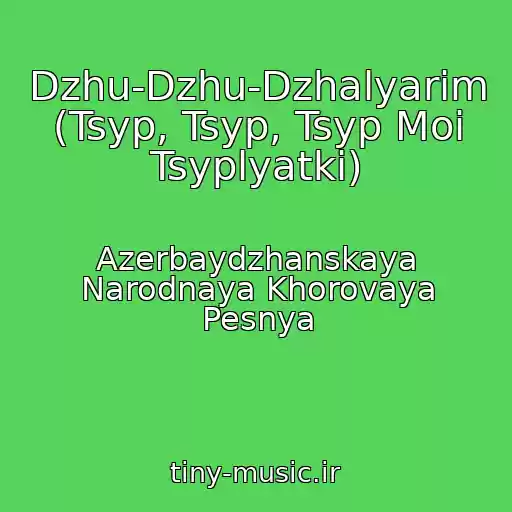 کاور آهنگ Dzhu-Dzhu-Dzhalyarim (Tsyp, Tsyp, Tsyp Moi Tsyplyatki) از Azerbaydzhanskaya Narodnaya Khorovaya Pesnya