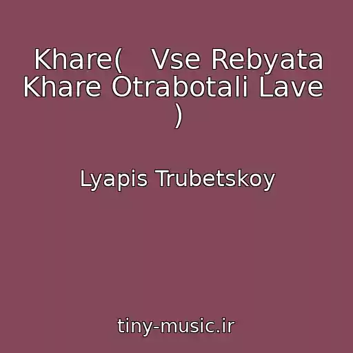 کاور آهنگ Khare(   Vse Rebyata Khare Otrabotali Lave  ) از Lyapis Trubetskoy