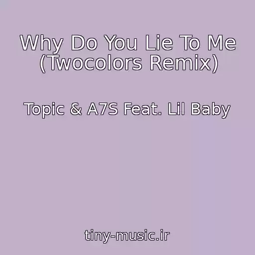 کاور آهنگ Why Do You Lie To Me (Twocolors Remix) از Topic & A7S Feat. Lil Baby