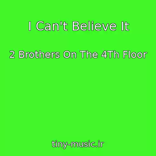 کاور آهنگ I Can't Believe It از 2 Brothers On The 4Th Floor