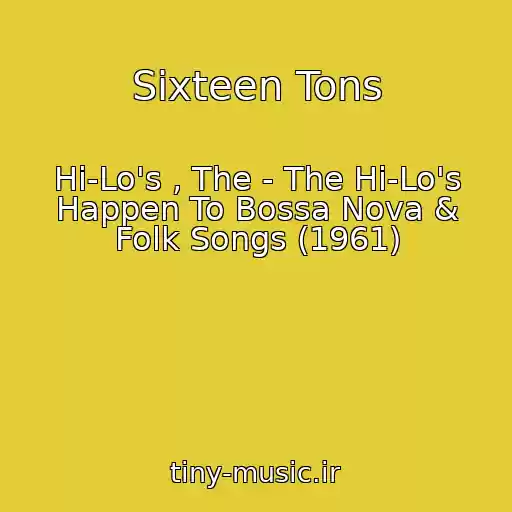 کاور آهنگ Sixteen Tons از Hi-Lo's , The - The Hi-Lo's Happen To Bossa Nova & Folk Songs (1961)