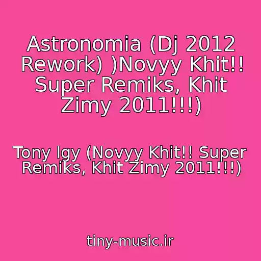 کاور آهنگ Astronomia (Dj 2012 Rework) )Novyy Khit!! Super Remiks, Khit Zimy 2011!!!) از Tony Igy (Novyy Khit!! Super Remiks, Khit Zimy 2011!!!)