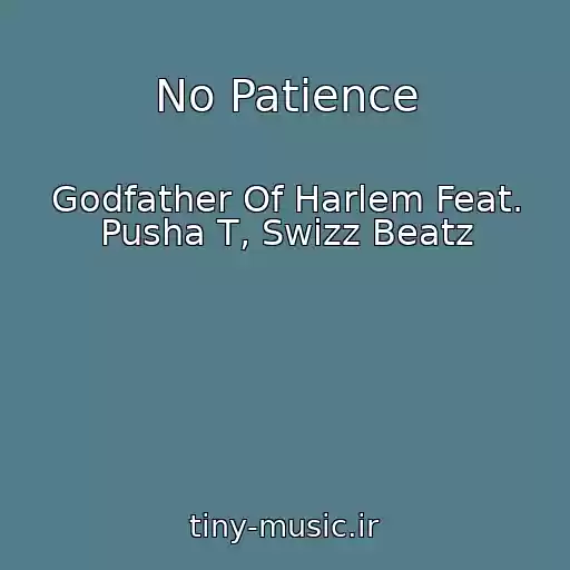 کاور آهنگ No Patience از Godfather Of Harlem Feat. Pusha T, Swizz Beatz