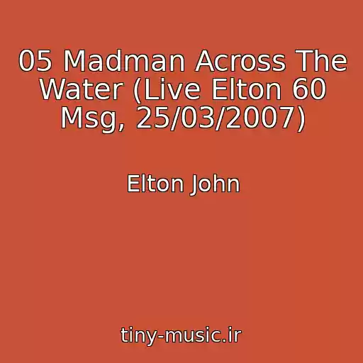 کاور آهنگ 05 Madman Across The Water (Live Elton 60 Msg, 25/03/2007) از Elton John