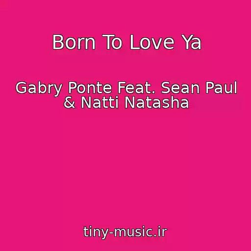 کاور آهنگ Born To Love Ya از Gabry Ponte Feat. Sean Paul & Natti Natasha