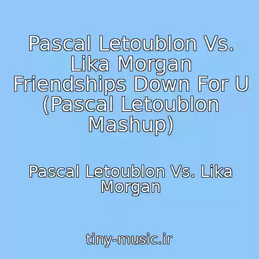کاور آهنگ Pascal Letoublon Vs. Lika Morgan Friendships Down For U (Pascal Letoublon Mashup) از Pascal Letoublon Vs. Lika Morgan