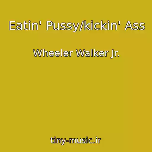 کاور آهنگ Eatin' Pussy/kickin' Ass از Wheeler Walker Jr.