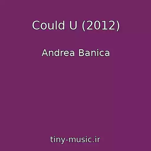 کاور آهنگ Could U (2012) از Andrea Banica