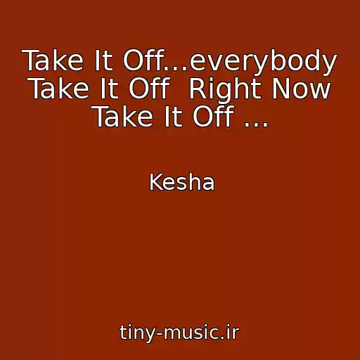 کاور آهنگ Take It Off...everybody Take It Off  Right Now Take It Off ... از Kesha