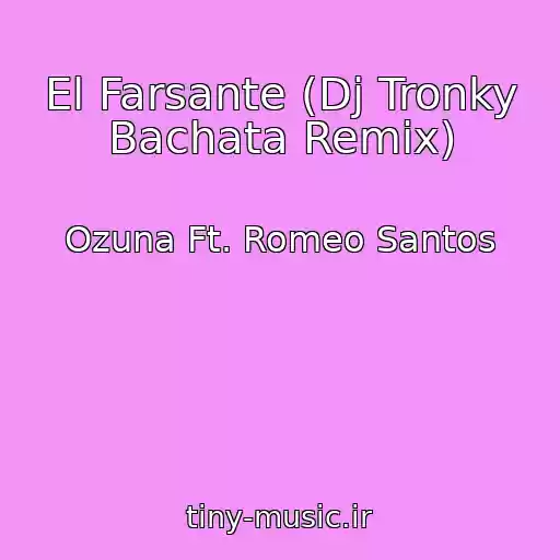 کاور آهنگ El Farsante (Dj Tronky Bachata Remix) از Ozuna Ft. Romeo Santos