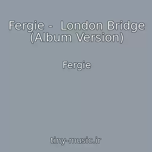 کاور آهنگ Fergie -  London Bridge (Album Version) از Fergie