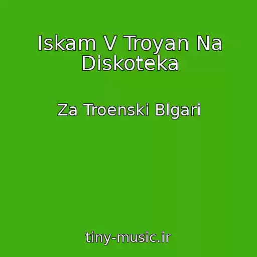 کاور آهنگ Iskam V Troyan Na Diskoteka از Za Troenski Blgari