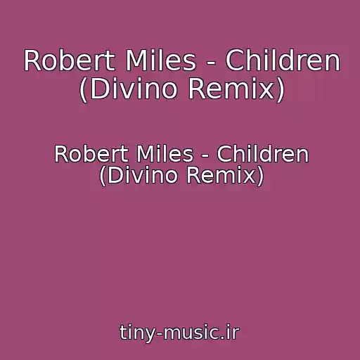 کاور آهنگ Robert Miles - Children (Divino Remix) از Robert Miles - Children (Divino Remix)