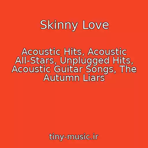 کاور آهنگ Skinny Love از Acoustic Hits, Acoustic All-Stars, Unplugged Hits, Acoustic Guitar Songs, The Autumn Liars