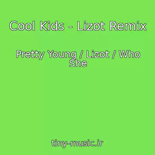 کاور آهنگ Cool Kids - Lizot Remix از Pretty Young / Lizot / Who She