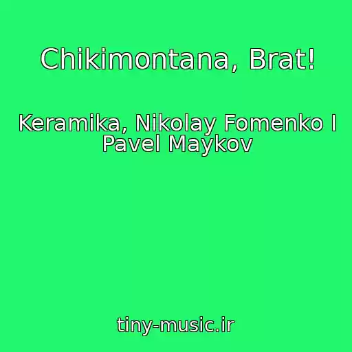 کاور آهنگ Chikimontana, Brat! از Keramika, Nikolay Fomenko I Pavel Maykov