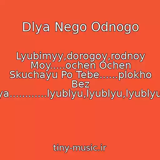 کاور آهنگ Dlya Nego Odnogo از Lyubimyy,dorogoy,rodnoy Moy.....ochen Ochen Skuchayu Po Tebe......plokho Bez Tebya............lyublyu,lyublyu,lyublyu......