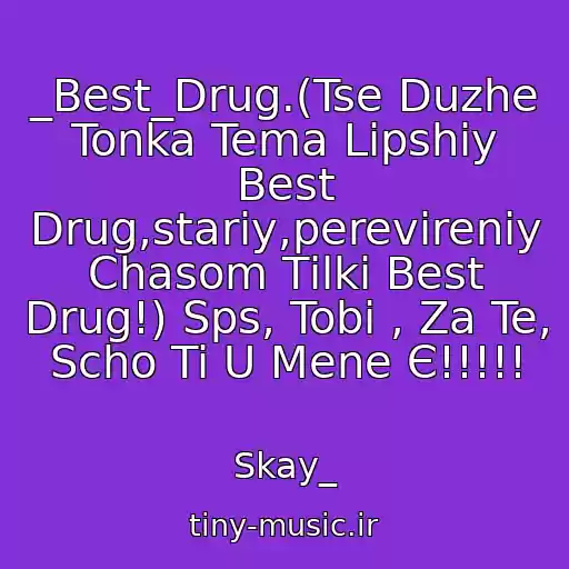 کاور آهنگ _Best_Drug.(Tse Duzhe Tonka Tema Lіpshiy Best Drug,stariy,perevіreniy Chasom Tіlki Best Drug!) Sps, Tobі , Za Te, Scho Ti U Mene Є!!!!! از Skay_