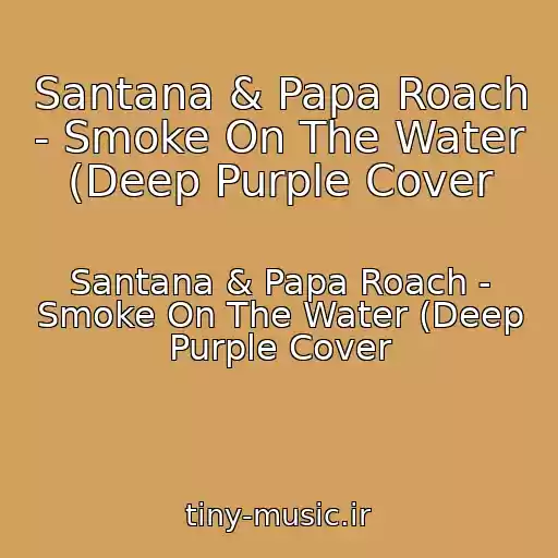 کاور آهنگ Santana & Papa Roach - Smoke On The Water (Deep Purple Cover از Santana & Papa Roach - Smoke On The Water (Deep Purple Cover