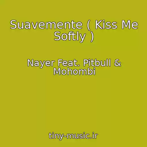 کاور آهنگ Suavemente ( Kiss Me Softly ) از Nayer Feat. Pitbull & Mohombi