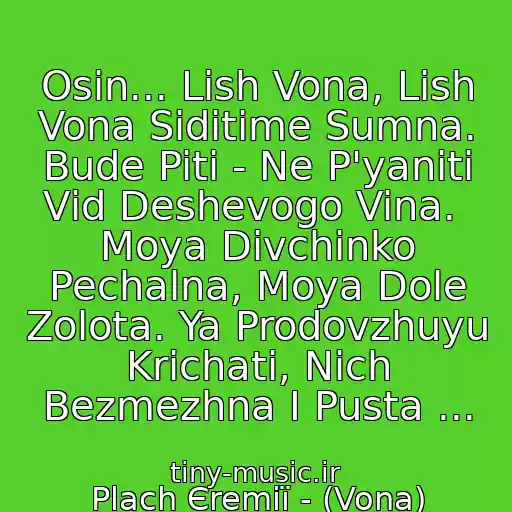 کاور آهنگ Osіn... Lish Vona, Lish Vona Sidіtime Sumna. Bude Piti - Ne P'yanіti Vіd Deshevogo Vina.  Moya Dіvchinko Pechalna, Moya Dole Zolota. Ya Prodovzhuyu Krichati, Nіch Bezmezhna І Pusta ... از Plach Єremії - (Vona)