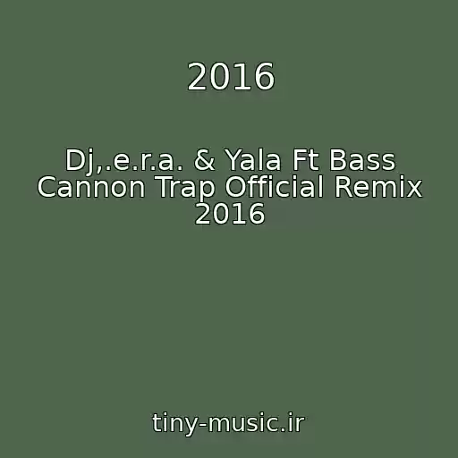 کاور آهنگ 2016 از Dj,.e.r.a. & Yala Ft Bass Cannon Trap Official Remix 2016