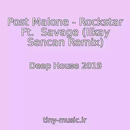 کاور آهنگ Post Malone - Rockstar Ft.  Savage (Ilkay Sencan Remix) از Deep House 2019