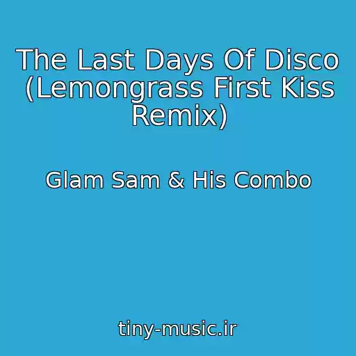 کاور آهنگ The Last Days Of Disco (Lemongrass First Kiss Remix) از Glam Sam & His Combo