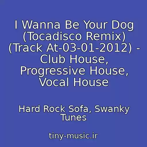 کاور آهنگ I Wanna Be Your Dog (Tocadisco Remix) (Track At-03-01-2012) - Club House, Progressive House, Vocal House از Hard Rock Sofa, Swanky Tunes