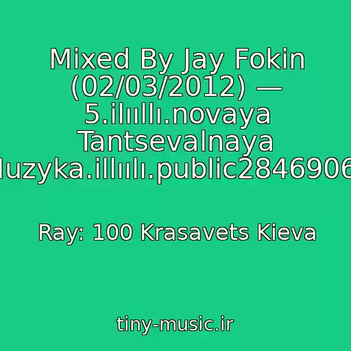 کاور آهنگ Mixed By Jay Fokin (02/03/2012) — 5.ilııllı.novaya Tantsevalnaya Muzyka.illıılı.public28469067 از Ray: 100 Krasavets Kieva