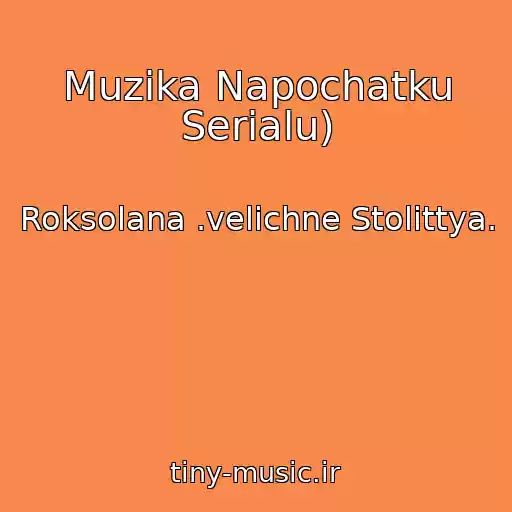 کاور آهنگ Muzika Napochatku Serіalu) از Roksolana .velichne Stolіttya.