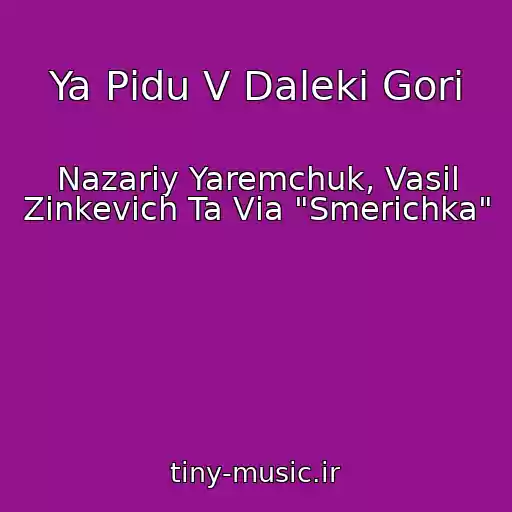 کاور آهنگ Ya Pіdu V Dalekі Gori از Nazarіy Yaremchuk, Vasil Zіnkevich Ta Vіa "Smerіchka"