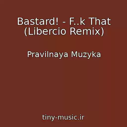 کاور آهنگ Bastard! - F..k That (Libercio Remix) از Pravilnaya Muzyka