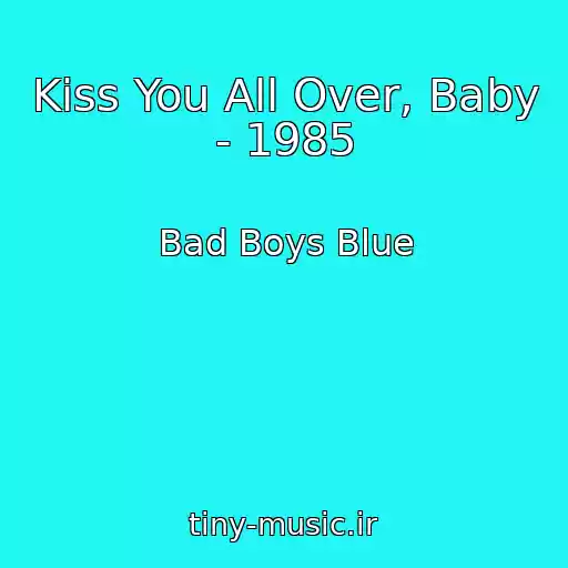 کاور آهنگ Kiss You All Over, Baby - 1985 از Bad Boys Blue