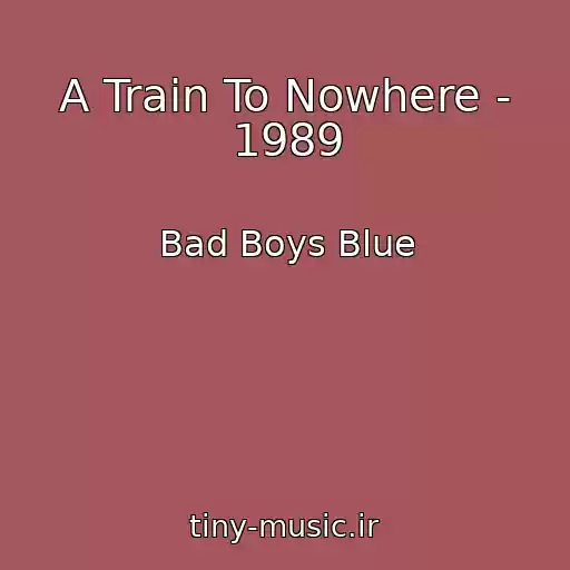 کاور آهنگ A Train To Nowhere - 1989 از Bad Boys Blue