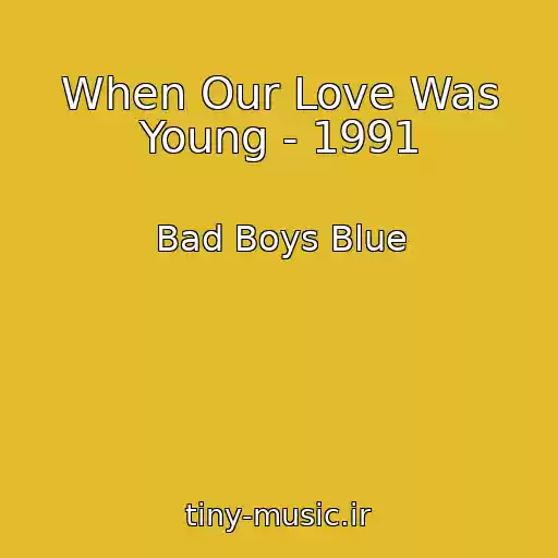 کاور آهنگ When Our Love Was Young - 1991 از Bad Boys Blue