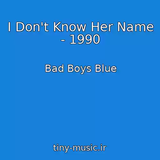 کاور آهنگ I Don't Know Her Name - 1990 از Bad Boys Blue