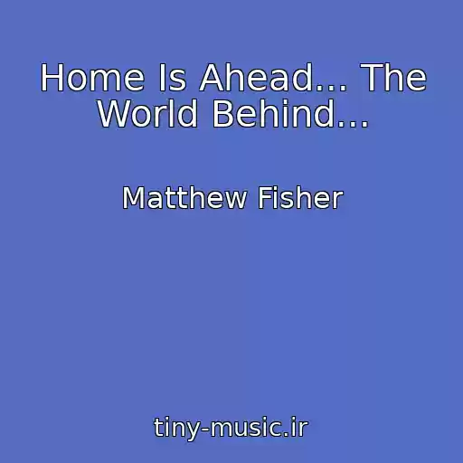 کاور آهنگ Home Is Ahead... The World Behind... از Matthew Fisher