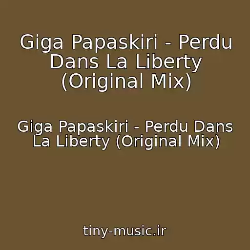 کاور آهنگ Giga Papaskiri - Perdu Dans La Liberty (Original Mix) از Giga Papaskiri - Perdu Dans La Liberty (Original Mix)