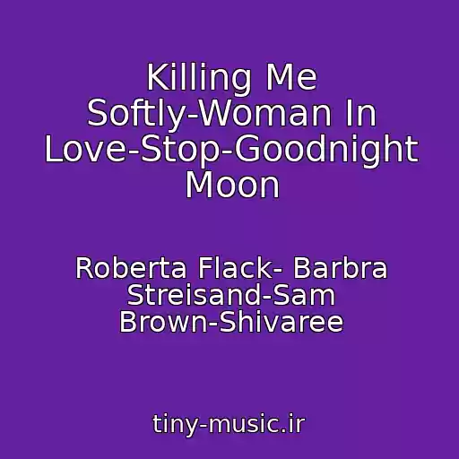 کاور آهنگ Killing Me Softly-Woman In Love-Stop-Goodnight Moon از Roberta Flack- Barbra Streisand-Sam Brown-Shivaree