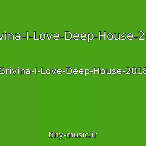 کاور آهنگ Grivina-I-Love-Deep-House-2018 از Grivina-I-Love-Deep-House-2018