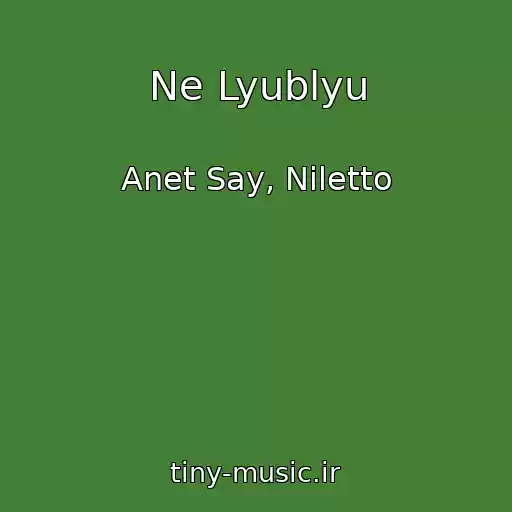 کاور آهنگ Ne Lyublyu از Anet Say, Niletto